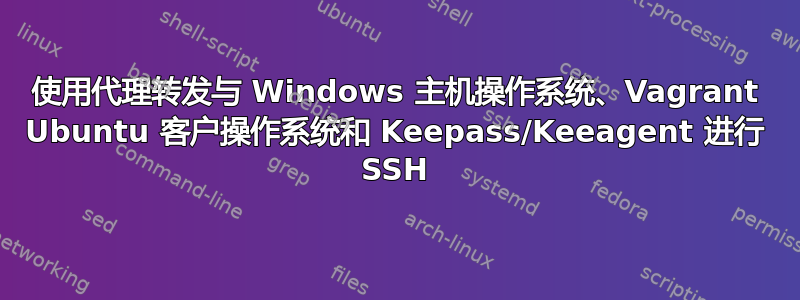 使用代理转发与 Windows 主机操作系统、Vagrant Ubuntu 客户操作系统和 Keepass/Keeagent 进行 SSH