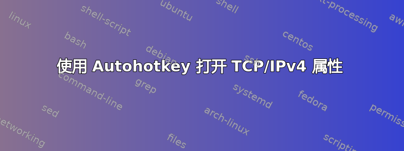 使用 Autohotkey 打开 TCP/IPv4 属性