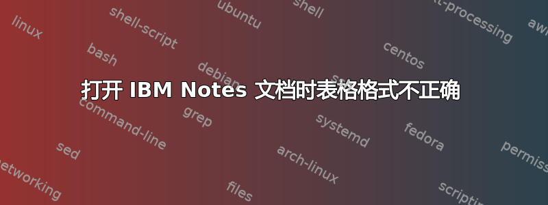 打开 IBM Notes 文档时表格格式不正确