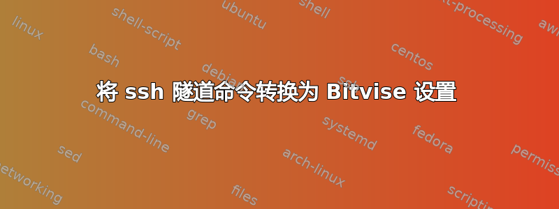 将 ssh 隧道命令转换为 Bitvise 设置