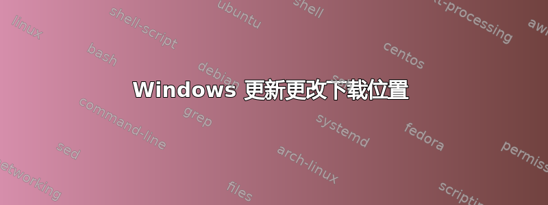 Windows 更新更改下载位置