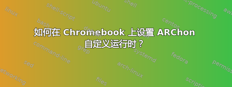 如何在 Chromebook 上设置 ARChon 自定义运行时？