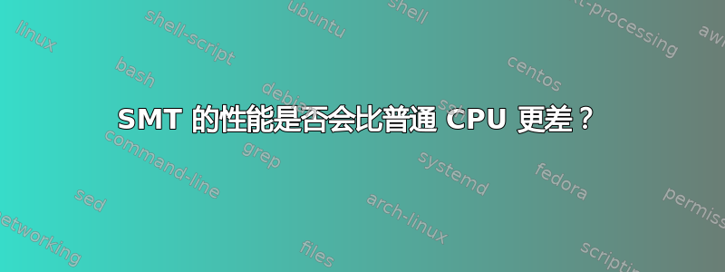 SMT 的性能是否会比普通 CPU 更差？