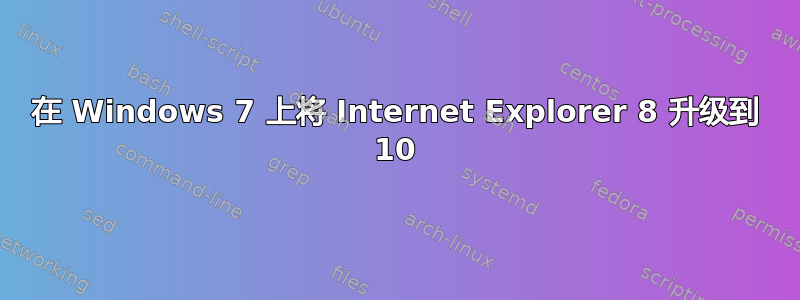 在 Windows 7 上将 Internet Explorer 8 升级到 10