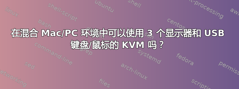 在混合 Mac/PC 环境中可以使用 3 个显示器和 USB 键盘/鼠标的 KVM 吗？