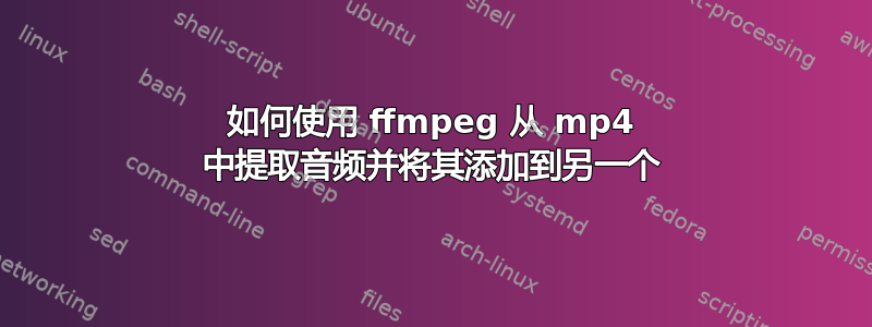 如何使用 ffmpeg 从 mp4 中提取音频并将其添加到另一个