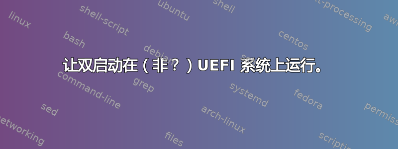 让双启动在（非？）UEFI 系统上运行。