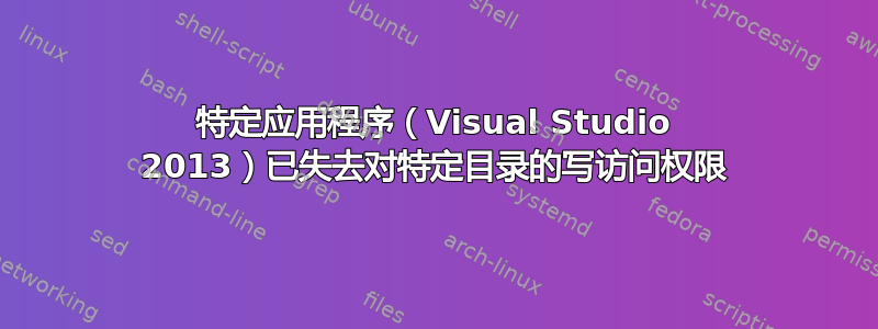 特定应用程序（Visual Studio 2013）已失去对特定目录的写访问权限