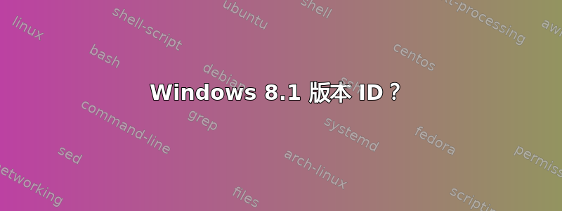 Windows 8.1 版本 ID？