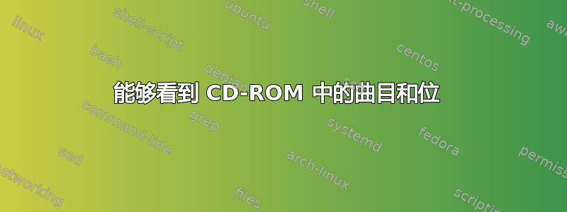 能够看到 CD-ROM 中的曲目和位 