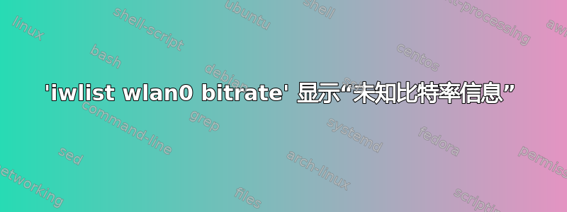 'iwlist wlan0 bitrate' 显示“未知比特率信息”