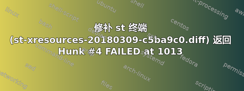 修补 st 终端 (st-xresources-20180309-c5ba9c0.diff) 返回 Hunk #4 FAILED at 1013