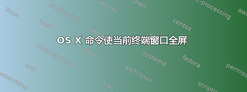 OS X 命令使当前终端窗口全屏