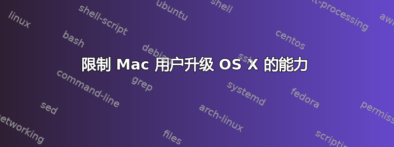 限制 Mac 用户升级 OS X 的能力