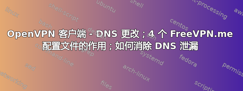 OpenVPN 客户端 - DNS 更改；4 个 FreeVPN.me 配置文件的作用；如何消除 DNS 泄漏