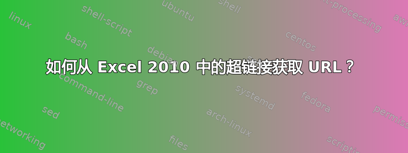 如何从 Excel 2010 中的超链接获取 URL？