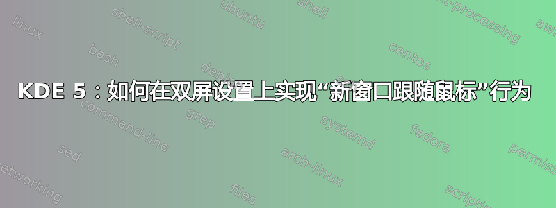 KDE 5：如何在双屏设置上实现“新窗口跟随鼠标”行为