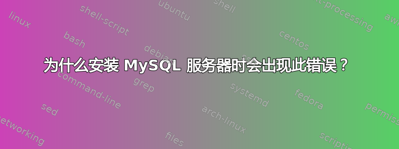 为什么安装 MySQL 服务器时会出现此错误？