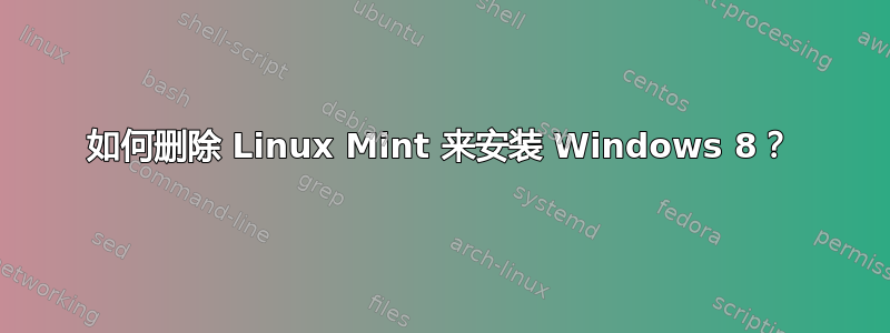 如何删除 Linux Mint 来安装 Windows 8？