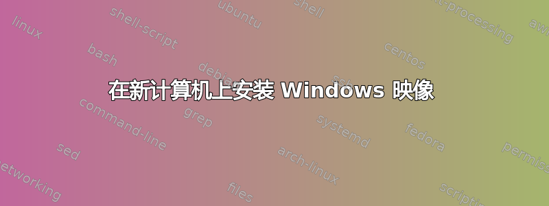 在新计算机上安装 Windows 映像