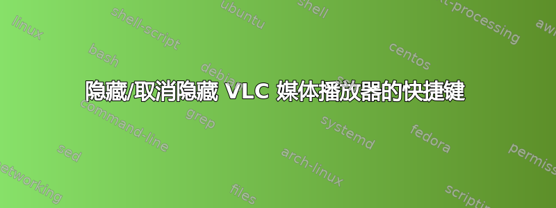 隐藏/取消隐藏 VLC 媒体播放器的快捷键