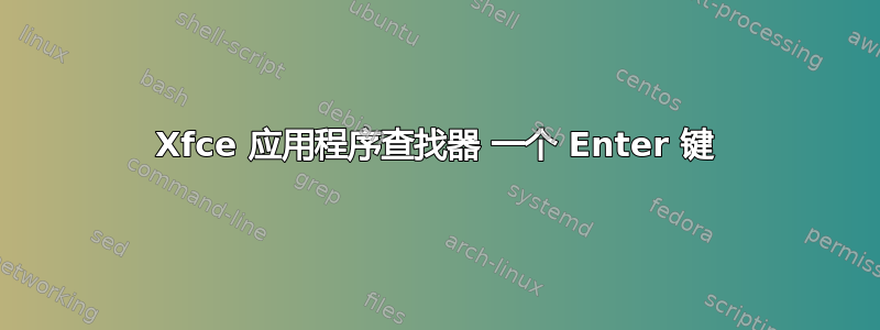 Xfce 应用程序查找器 一个 Enter 键