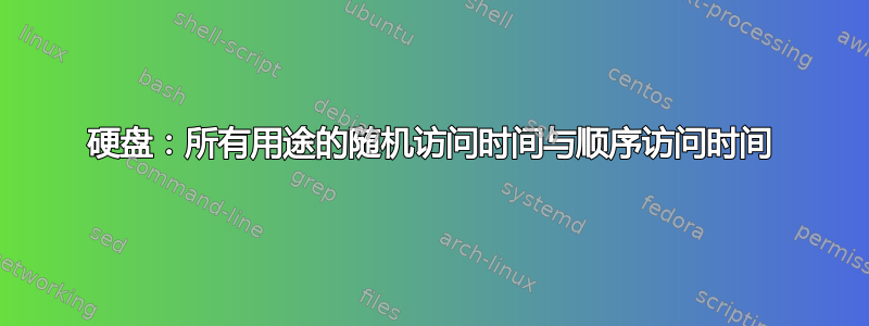 硬盘：所有用途的随机访问时间与顺序访问时间