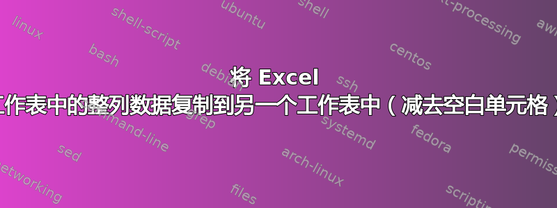 将 Excel 工作表中的整列数据复制到另一个工作表中（减去空白单元格）