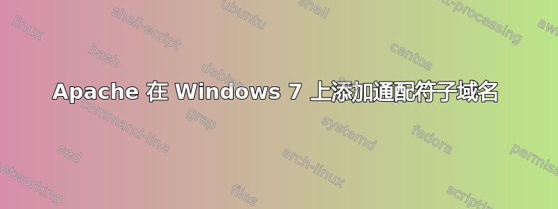 Apache 在 Windows 7 上添加通配符子域名