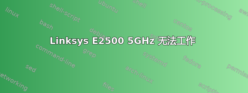 Linksys E2500 5GHz 无法工作