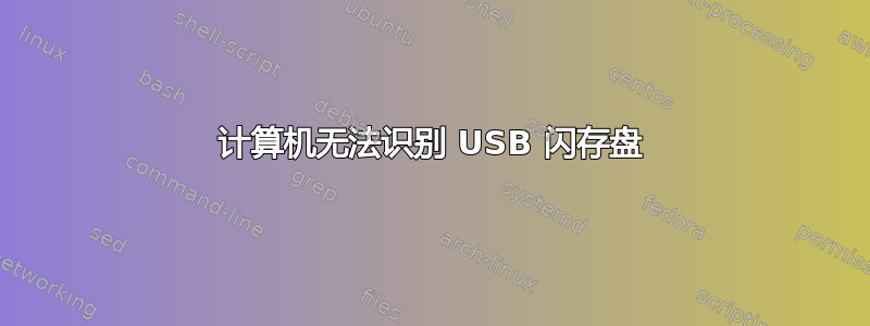 计算机无法识别 USB 闪存盘