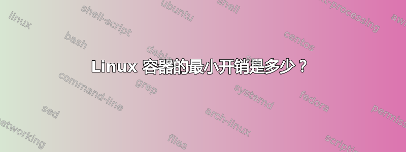 Linux 容器的最小开销是多少？