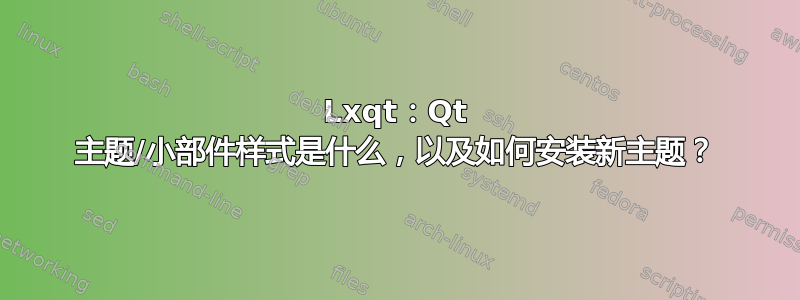 Lxqt：Qt 主题/小部件样式是什么，以及如何安装新主题？