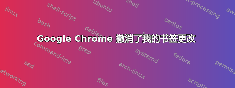 Google Chrome 撤消了我的书签更改