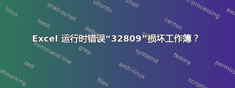 Excel 运行时错误“32809”损坏工作簿？