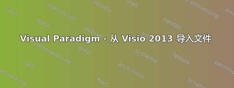 Visual Paradigm - 从 Visio 2013 导入文件