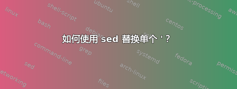 如何使用 sed 替换单个 '？