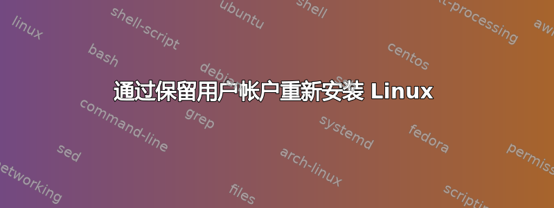 通过保留用户帐户重新安装 Linux