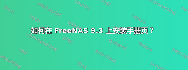 如何在 FreeNAS 9.3 上安装手册页？