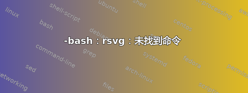 -bash：rsvg：未找到命令