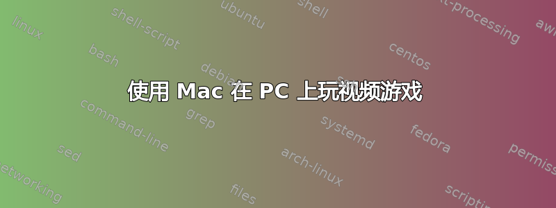 使用 Mac 在 PC 上玩视频游戏