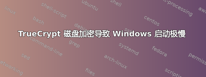 TrueCrypt 磁盘加密导致 Windows 启动极慢