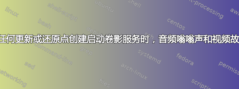 当任何更新或还原点创建启动卷影服务时，音频嗡嗡声和视频故障