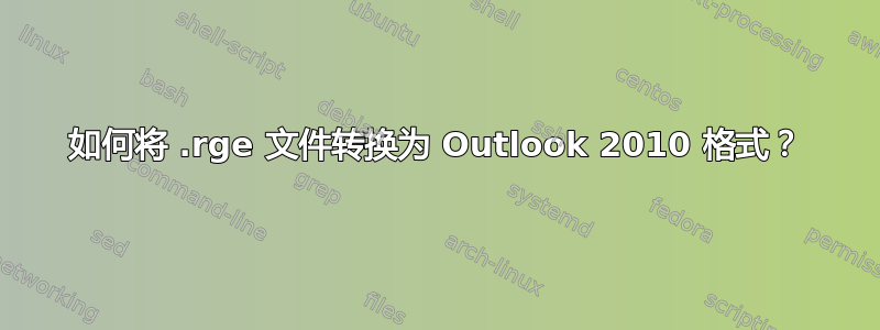 如何将 .rge 文件转换为 Outlook 2010 格式？