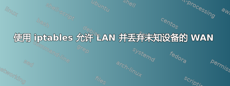 使用 iptables 允许 LAN 并丢弃未知设备的 WAN