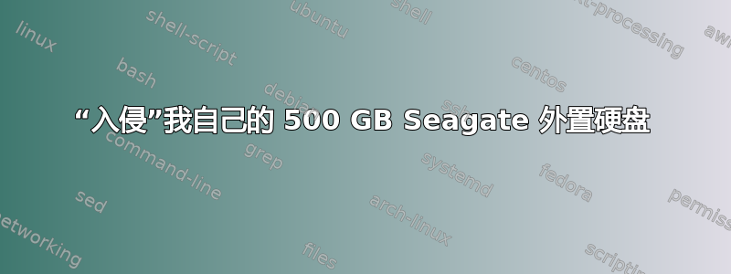 “入侵”我自己的 500 GB Seagate 外置硬盘