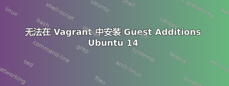 无法在 Vagrant 中安装 Guest Additions Ubuntu 14