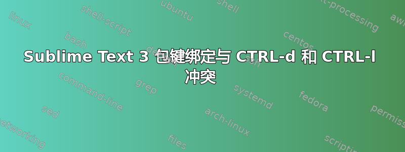 Sublime Text 3 包键绑定与 CTRL-d 和 CTRL-l 冲突