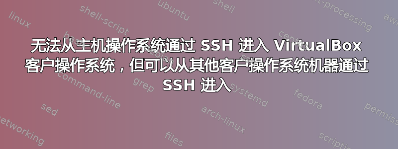 无法从主机操作系统通过 SSH 进入 VirtualBox 客户操作系统，但可以从其他客户操作系统机器通过 SSH 进入