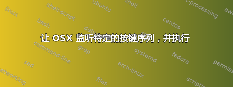 让 OSX 监听特定的按键序列，并执行